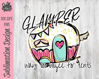 Glamper Way Too Boujee for Tents Sublimation File - Camping PNG - Happy Glamper - Digital Download - Sublimation Designs - Glamping Shirt