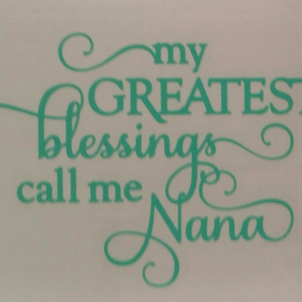 My Greatest blessings call me Nana Vinyl Decal Sticker/Blessing/Nana/Yeti Decal/Car Decal/Laptop Decal/Macbook Decal