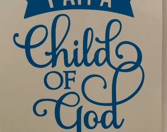 I Am A Child Of God Vinyl Decal Sticker/Christian Decal/Religious Decal/Yeti Decal/Car Decal/Laptop Decal/Macbook Decal