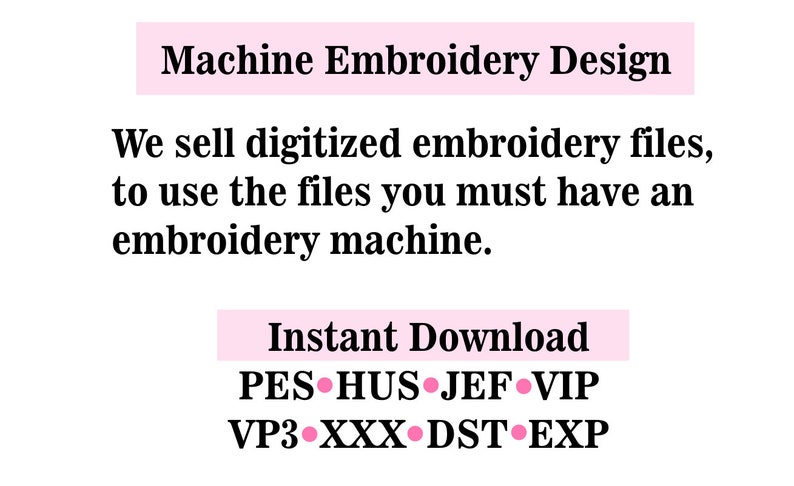 May include: Pink text on a white background reads "Machine Embroidery Design". Below the text is a description: "We sell digitized embroidery files, to use the files you must have an embroidery machine."  Below the description is a pink rectangle with the text "Instant Download" and a list of file formats: "PES HUS JEF VIP VP3 XXX DST EXP".