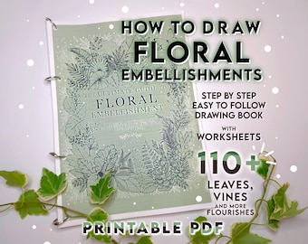 How to Embellish Flowers: A Printable Book With Over 110 Step-by-Step Tutorials To Add Flora, Fauna, And Flourishes To Your Flower Drawings