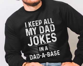 Dad Shirts I Keep All My Dad Jokes In A Dad-a-base Sweatshirt Dad Shirts Daddy Funny Fathers Day Best Gift for Dads Gift for Him Husband