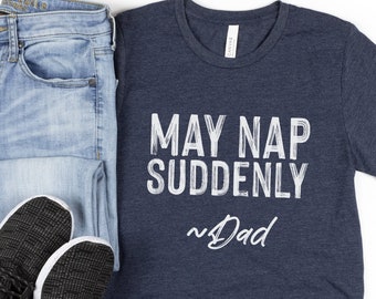 Dad Gifts Dad Shirts May Nap Suddenly Funny Tee Gift for Him Fathers Day Gifts to Grandpa Mens Clothing for Husband Personalized Name Custom