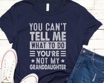 Grandpa Shirt Gift from Grandaughter You Can't Tell Me What To Do You're Not My Granddaughter Funny Grandfather Shirt Gifts for Grandpas
