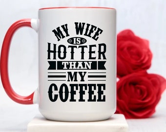 Wife is Hotter Than My Coffee Mug Valentines Gift to Him from Wife from Spouse Ceramic Mug Gift for Husband Funny Gifts for Him Fathers Day