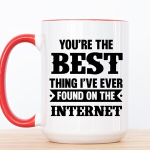 You Are The Best Thing I Ever Found On The Internet Coffee Mug Gift for Him Boyfriend Funny Gifts for Husband Anniversary Valentines Day