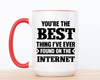 You Are The Best Thing I Ever Found On The Internet Coffee Mug Gift for Him Boyfriend Funny Gifts for Husband Anniversary Valentines Day