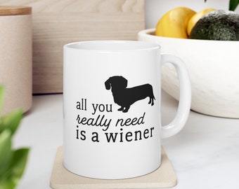 Dachshund Mug All You Really Need Is a Wiener Sausage Dog Mug Dog Mug Funny Mug Dog Mom Mug Novelty Mug Funny Dog Mugs Doxie Gifts