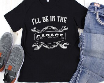 I'll Be In The Garage Shirt Gift for Him Handyman Tee Funny Shirt for Men Fathers Day Gift Dad Husband Gift Mechanic Funny Tee Garage TShirt