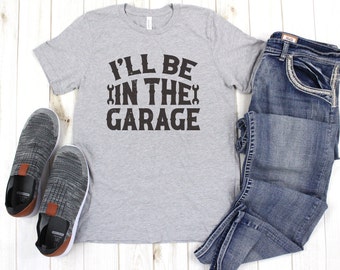 I'll be In The Garage Shirts Handyman Shirt Funny Shirt Men Fathers Day Gift Dad Shirt Mechanic Tee Husband Gift  Gift Him Boyfriend Garage