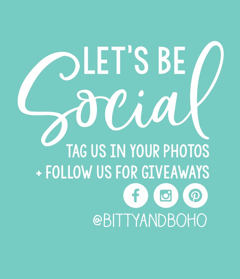 May include: White text on a turquoise background that reads "LET'S BE Social TAG US IN YOUR PHOTOS + FOLLOW US FOR GIVEAWAYS" with social media icons for Facebook, Instagram, and Pinterest and the text "@BITTYANDBOHO".