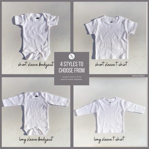 May include: Four white baby clothing options: short sleeve bodysuit, short sleeve t-shirt, long sleeve bodysuit, and long sleeve t-shirt.  "4 Styles to Choose From. Please select style wanted when ordering."