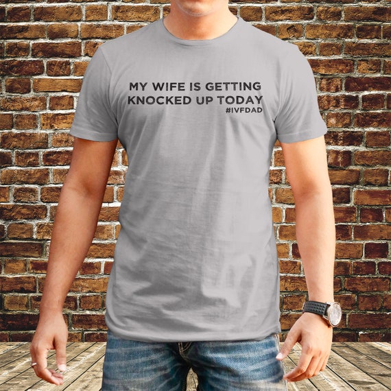 My Wife Is Getting Knocked Up Today - Transfer Day T-Shirt My Wife Is Getting Knocked Up Today - Transfer Day T-Shirt