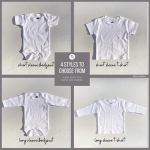 May include: Four white baby clothing options: short sleeve bodysuit, short sleeve t-shirt, long sleeve bodysuit, and long sleeve t-shirt.  "4 Styles to Choose From. Please select style wanted when ordering."