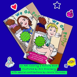 May include: Two copies of the book We Go Potty! an ABC Coloring & Activity Book by Alix Greenberg with Jennie Monness. The covers feature illustrations of children on toilets with teddy bears, green starbursts reading Learning to listen to my body!