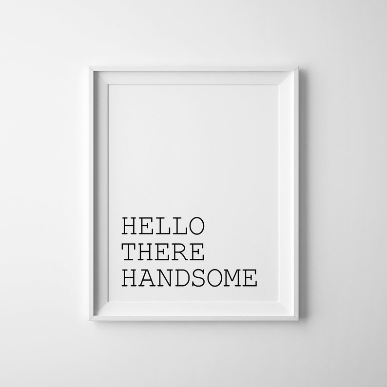 May include: A white framed print with the text "HELLO THERE HANDSOME" in black.