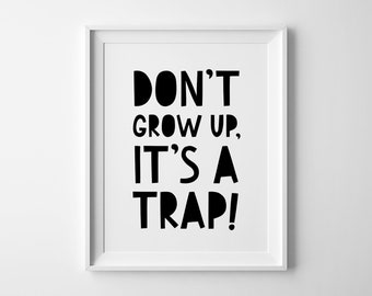 Don't Grow Up It's a Trap, Digital Print, Kids Room Wall Art, Playroom Sign, Scandinavian Nursery, Printable Poster
