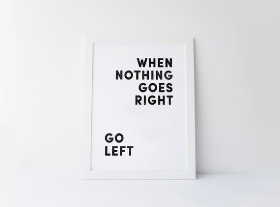When Nothing Goes Right Go Left print Typography Art poster Black and White printable Motivational Quote Home Decor Office Decor Il_570xn