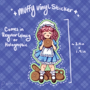 May include: A vinyl sticker of a cartoon girl with pink hair wearing a blue dress and holding a brown bread. The sticker is approximately 3.4 inches by 1.9 inches. The text "muffy vinyl sticker" is written in white letters on a blue background. The text "Comes in Regular Glossy or Holographic" is written in white letters on a blue background. The text "@mrikn.sugar" is written in white letters on a blue background.