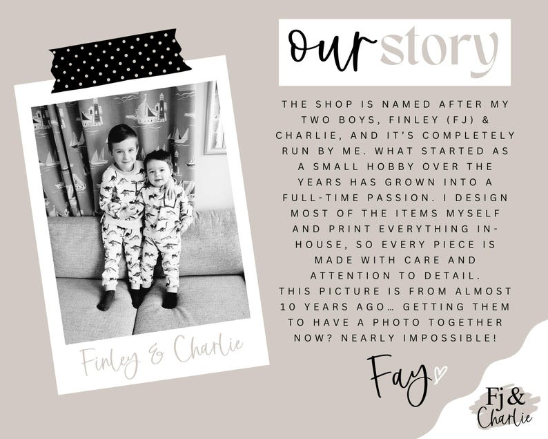 May include: Black and white photo of two young boys in matching dinosaur pajamas, standing on a couch. The photo is in a polaroid-style frame with the text "Finley & Charlie" at the bottom. The image includes the text "our story".