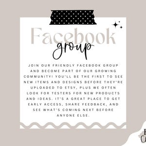 May include: A white square graphic with the words "Facebook group" in a mix of fonts, held by black polka dot tape. Text below invites viewers to join a Facebook group for early access to new products and designs. The graphic is on a beige background.