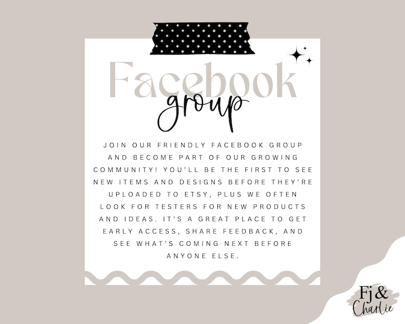 May include: A white square graphic with the words "Facebook group" in a mix of fonts, held by black polka dot tape. Text below invites viewers to join a Facebook group for early access to new products and designs. The graphic is on a beige background.