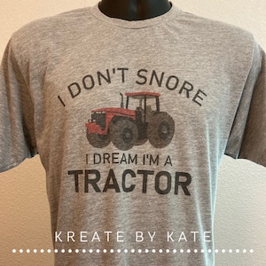 I Don&#39;t Snore I Dream I&#39;m a Tractor or Motorcycle | Shirt for Dad | International | John Deere | Case IH | Unisex | FREE SHIPPING