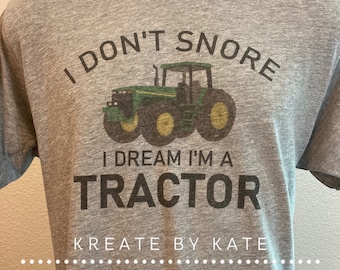 I Don't Snore I Dream I'm a Tractor or Motorcycle | Shirt for Dad | John Deere | International | Case IH | Unisex | FREE SHIPPING