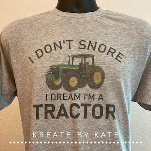 I Don&#39;t Snore I Dream I&#39;m a Tractor or Motorcycle | Shirt for Dad | John Deere | International | Case IH | Unisex | FREE SHIPPING