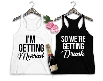 I'm Getting Married, So We're Getting Drunk, Bridal Party Tanks, Bachelorette Party Tanks, Bridesmaid Tanks, Wedding Tanks