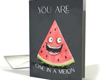 May include: A greeting card with a smiling watermelon illustration and the text "You are one in a melon".