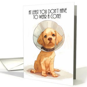 May include: A yellow Labrador Retriever puppy wearing a white plastic cone around its neck. The text on the card reads "At least you don't have to wear a cone!"