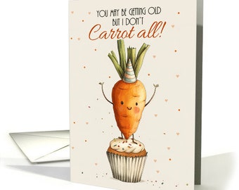 May include: A birthday card featuring a cartoon carrot wearing a party hat and standing on top of a cupcake. The card reads "You may be getting old but I don't carrot all!"