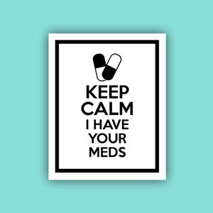 Keep Calm I Have Your Meds - Printable Wall Art - Instant Download - 8x10 - Nursing for the Soul