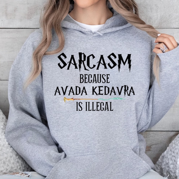 Sarcasm Because Avada Kedavra Is Illegal Shirt |  Wizard Sweatshirt | Magic Wand Tee | Trending Unisex Sweatshirt Hoodie