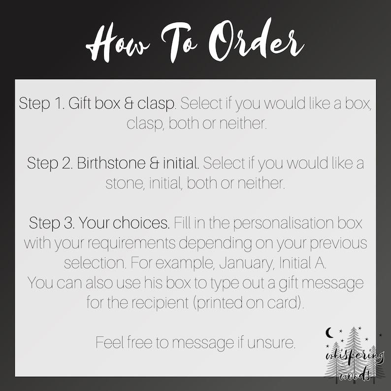 May include: How to order a personalized gift.  Choose a gift box and clasp, birthstone and initial, or neither.  Fill in the personalization box with your requirements.  You can also add a gift message for the recipient.