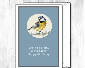 May include: A blue birthday card with a watercolor illustration of a blue tit bird on a white circle. The text on the card reads "Don't be a tit, let's party! Happy Birthday."