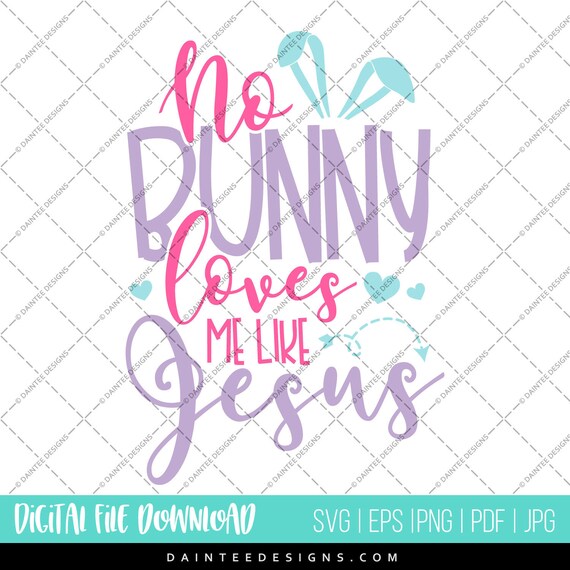 No Bunny Loves Me Like Jesus Svg Dxf Png Eps File Easter Etsy
