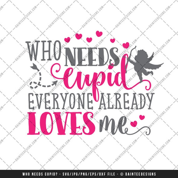 Download Who Needs Cupid Everyone Already Loves Me Svg Dxf Png Eps Etsy
