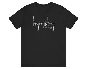 Limited Edition - Imagine Listening T-Shirt