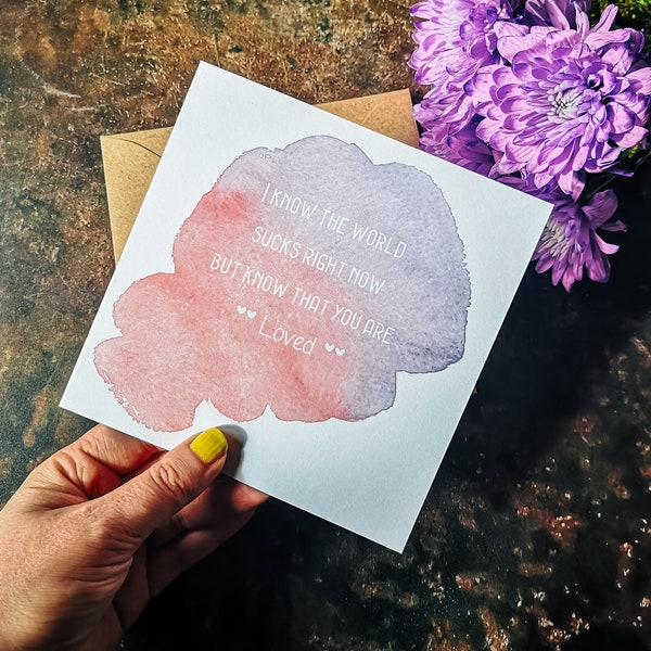 Friendly Kindness Inspirational Watercolour Card "I know the world sucks right now but know that you are loved"