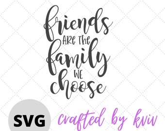 Friends are the Family we Choose SVG - Silhouette Svg, Cricut SVG, Crafting, cut file, sign, mugs t-shirts