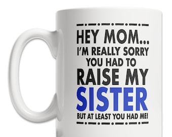 Funny Mom Mug – Sorry About My Sister, Gift from Son or Daughter