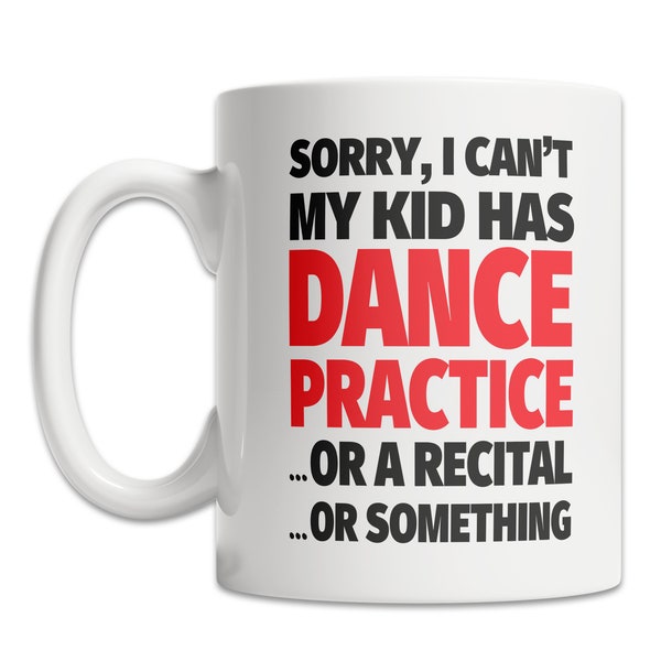 Funny Dance Mug - Dance Mom Gift Idea - Dance Dad Gift Mug - Sorry My Kid Has Dance Mug - Dance Parent Mug - Dance Team Mug