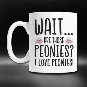 Cute Peony Mug, Peony Lover Mug, Peony Gift for Mom, I Love Peonies Coffee Mug, Funny Peony Gift Idea, Peony Flower Cup