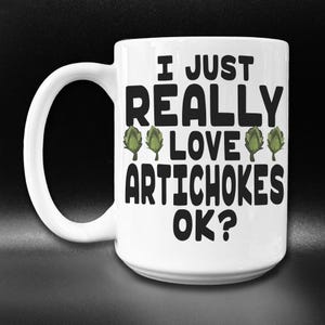 May include: White ceramic mug with a black graphic that says "I just really love artichokes ok?" with three green artichoke illustrations.