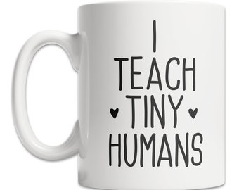 I Teach Tiny Humans Mug - Cute Teacher Gift Idea  - Fun Teacher Mug - End of Year Teacher Gift Mug - Funny Mug for Teacher