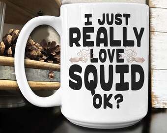 Funny Squid Coffee Mug: I Just Really Love Squid