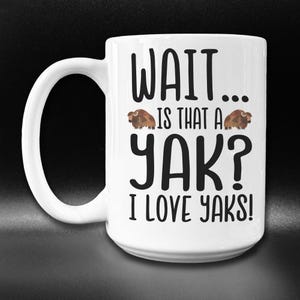 Cute Yak Mug, Funny Yak Gift Idea, Is That a Yak I Love Yaks Coffee Mug, Yak Lover Gift, Yak Themed Cup, Yak Farmer, Pet Yak Owner