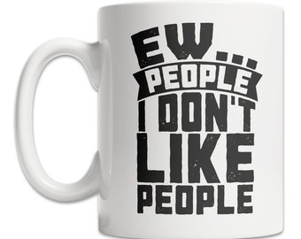 Ew People Mug - I Don't Like People Mug - Antisocial Gift Idea - Cute Introvert Gift Mug - Introverted Person Mug - Not a People Person Mug